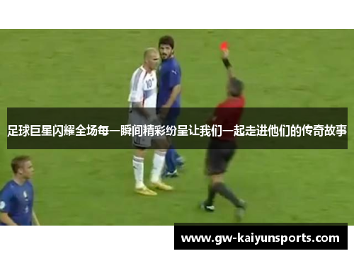 足球巨星闪耀全场每一瞬间精彩纷呈让我们一起走进他们的传奇故事